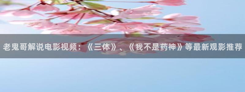 新视觉午夜宅男：老鬼哥解说电影视频：《三体》、《我不是药神》等最新观影推荐