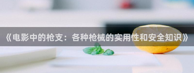少妇午夜电影：《电影中的枪支：各种枪械的实用性和安全知识》
